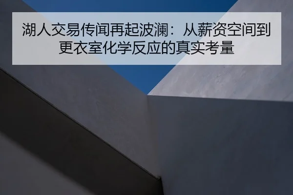 湖人交易传闻再起波澜：从薪资空间到更衣室化学反应的真实考量